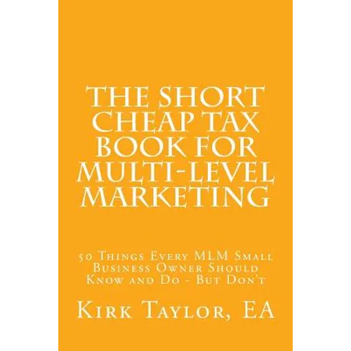 The Short Cheap Tax Book for Multi Level Marketing: 50 Things Every MLM Small Business Owner Should Know and Do - But Don't - Paperback