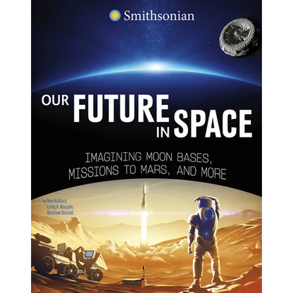 Our Future in Space: Imagining Moon Bases, Missions to Mars, and More - Hardcover