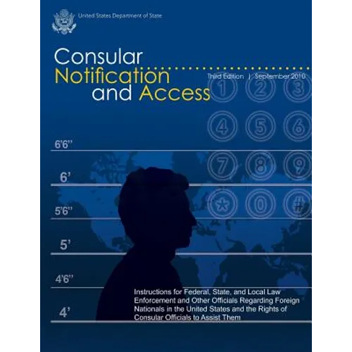Consular Notification and Access - Third Edition, September 2010: Instructions for Federal, State, and Local Law Enforcement and Other Officials Regar - Paperback