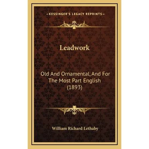 Leadwork: Old and Ornamental, and for the Most Part English (1893) - Hardcover
