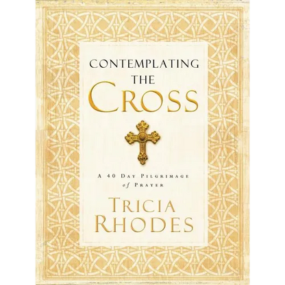 The Contemplating the Cross: A 40 Day Pilgrimage of Prayer - Paperback