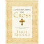 The Contemplating the Cross: A 40 Day Pilgrimage of Prayer - Paperback