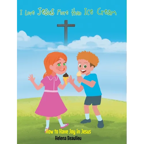 I Love Jesus More than Ice Cream: How to Have Joy in Jesus - Hardcover