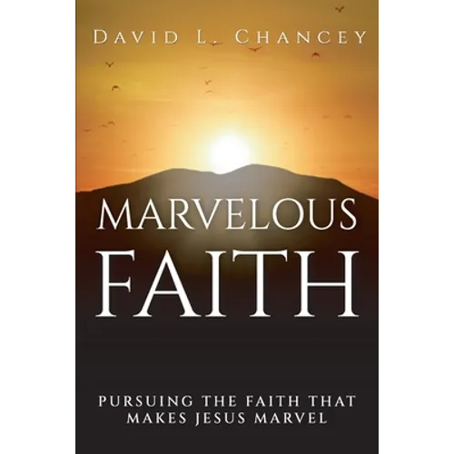 Marvelous Faith: Pursuing the Faith that Makes Jesus Marvel - Paperback