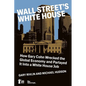 Wall Street's White House: How Gary Cohn Wrecked The Global Economy And Parlayed It Into A White House Job - Paperback