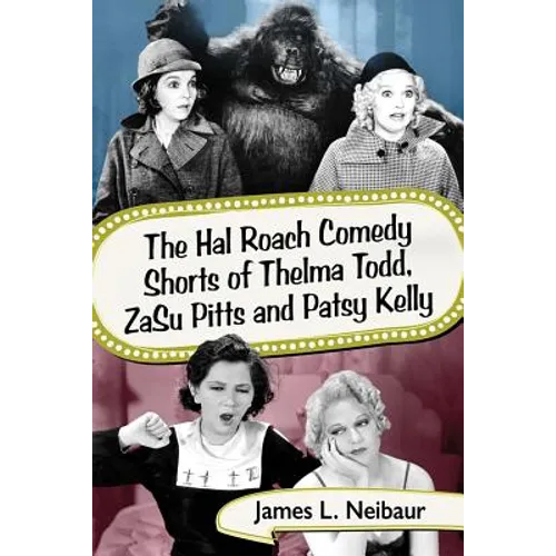 The Hal Roach Comedy Shorts of Thelma Todd, Zasu Pitts and Patsy Kelly - Paperback
