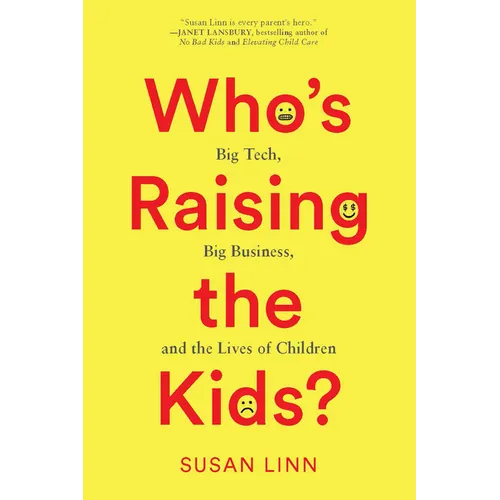 Who's Raising the Kids?: Big Tech, Big Business, and the Lives of Children - Hardcover