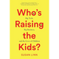 Who's Raising the Kids?: Big Tech, Big Business, and the Lives of Children - Hardcover