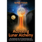 Activating Lunar Alchemy: The Mystical Art of Transmuting Your Emotional Pain Into Spiritual Abundance - Paperback