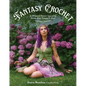 Fantasy Crochet: 16 Whimsical Patterns Inspired by Faeries, Elves, Nymphs & More - Paperback