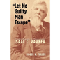 Let No Guilty Man Escape: A Judicial Biography of Isaac C. Parker Volume 9 - Hardcover