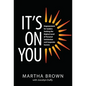 It's On You: Empowerment for Leaders Seeking the Highest Level of Personal Satisfaction and Corporate Success - Hardcover