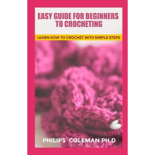 Easy Guide for Beginners to Crocheting: Learn How To Crochet With Simple Steps - Paperback