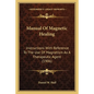 Manual Of Magnetic Healing: Instructions With Reference To The Use Of Magnetism As A Therapeutic Agent (1906) - Paperback