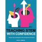 Teaching STEM with Confidence: Practical Tips and Strategies for New and Experienced Teachers - Hardcover
