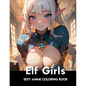Sexy Anime Coloring Book: Elf Girls: : manga art lover and drawing Stress Relief Coloring for naughty adults - Paperback