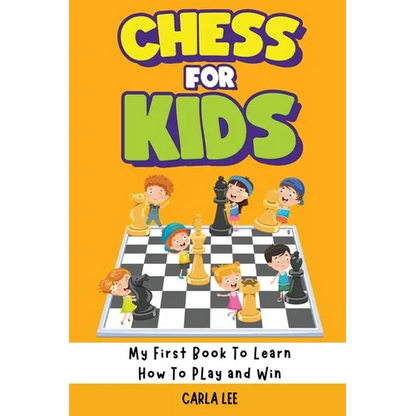 Chess for Kids: My First Book To Learn How To Play and Win: Rules, Strategies and Tactics. How To Play Chess in a Simple and Fun Way. From Begginner t - Paperback