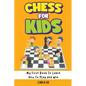 Chess for Kids: My First Book To Learn How To Play and Win: Rules, Strategies and Tactics. How To Play Chess in a Simple and Fun Way. From Begginner t - Paperback