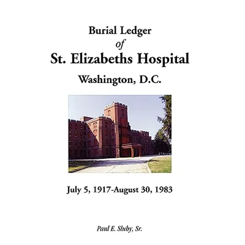 Burial Ledger of St. Elizabeths Hospital, Washington, D. C., July 5, 1917 - August 30, 1983 - Paperback