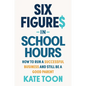 Six Figures in School Hours: How to Run a Successful Business and Still Be a Good Parent - Paperback