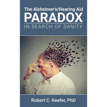 The Alzheimer's/Hearing Aid Paradox: In Search of Sanity - Hardcover