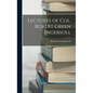 Lectures of Col. Robert Green Ingersoll - Hardcover