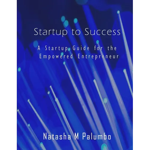 Startup to Success: A Startup Guide for the Empowered Entrepreneur - Paperback