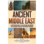 Ancient Middle East: A Captivating Guide to Civilizations and Empires of the Ancient Near East and Ancient Anatolia - Hardcover