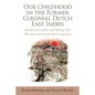 Our Childhood in the Former Colonial Dutch East Indies: Recollections Before and During Our Wartime Internment by the Japanese - Paperback