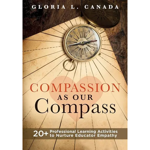 Compassion as Our Compass: 20+ Professional Learning Activities to Nurture Educator Empathy (the Supportive, Empathy-Building Guide That Brings Compas - Paperback