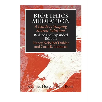 Bioethics Mediation: A Guide to Shaping Shared Solutions - Hardcover