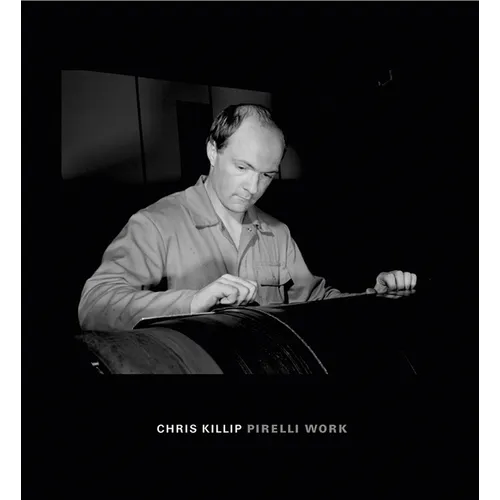 Chris Killip: Pirelli Work - Hardcover