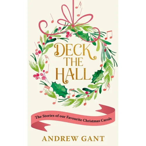 Deck the Hall: The Stories of Our Favourite Christmas Carols - Paperback