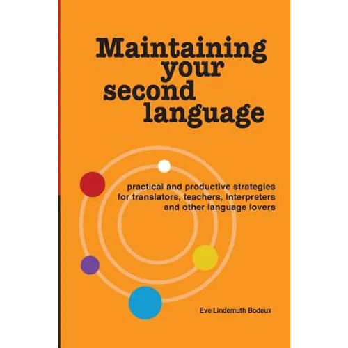 Maintaining Your Second Language: practical and productive strategies for translators, teachers, interpreters and other language lovers - Paperback
