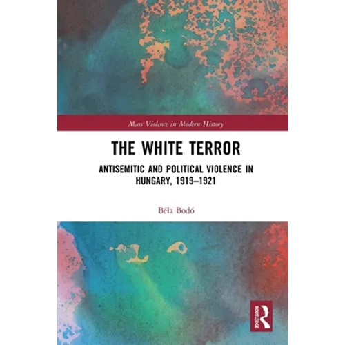 The White Terror: Antisemitic and Political Violence in Hungary, 1919-1921 - Paperback