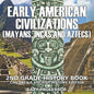 Early American Civilization (Mayans, Incas and Aztecs): 2nd Grade History Book Children's Ancient History Edition - Paperback