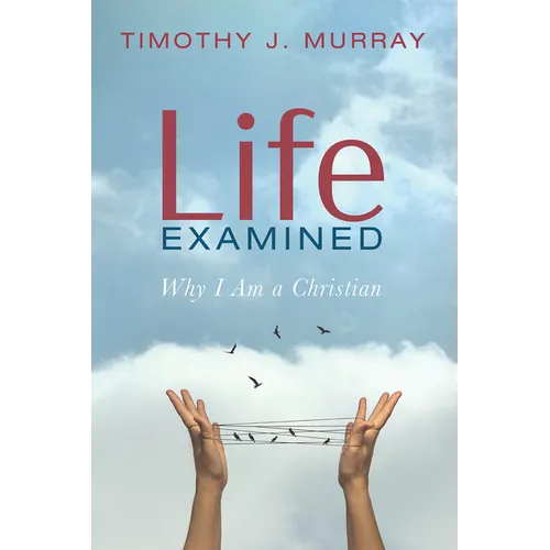 Life Examined: Why I Am a Christian - Hardcover