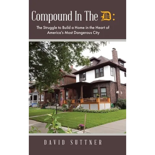 Compound In The D: The Struggle to Build a Home in the Heart of America's Most Dangerous City - Hardcover