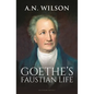 Goethe: His Faustian Life - The Extraordinary Story of Modern Germany, a Troubled Genius and the Poem That Made Our World - Hardcover