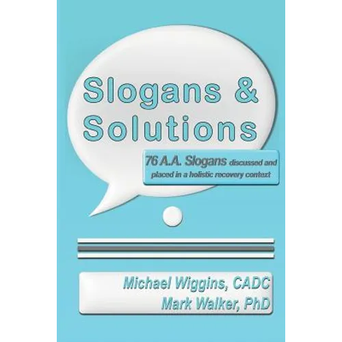 Slogans & Solutions: 76 A.A. Slogans Discussed and Placed in a Holistic Recovery Context - Paperback