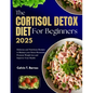 The Cortisol Detox Diet For beginners 2025: Delicious and Nutritious Recipes to Balance Your Stress Hormones, Promote Weight Loss and Improve Your Hea - Paperback