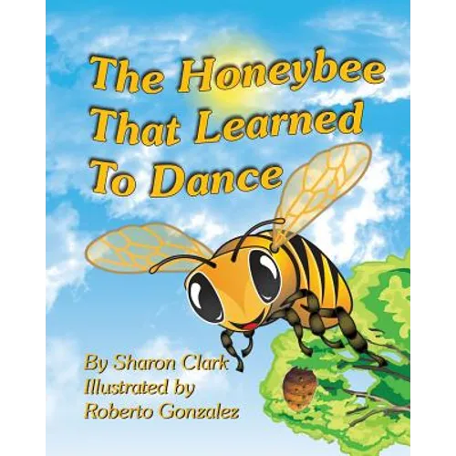 The Honeybee That Learned to Dance: A Children's Nature Picture Book, a Fun Honeybee Story That Kids Will Love; Educational Science (Insect) Series - Paperback