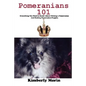 Pomeranians 101: Everything You Need to Know About Owning a Pomeranian And Raising Pomeranian Puppies - Paperback