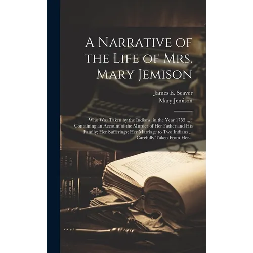 A Narrative of the Life of Mrs. Mary Jemison [microform]: Who Was Taken by the Indians, in the Year 1755 ...: Containing an Account of the Murder of H - Hardcover