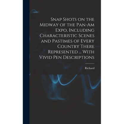 Snap Shots on the Midway of the Pan-Am Expo, Including Characteristic Scenes and Pastimes of Every Country There Represented ... With Vivid Pen Descri - Hardcover