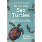 My Life with Sea Turtles: A Marine Biologist's Quest to Protect One of the Most Ancient Animals on Earth - Paperback