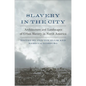 Slavery in the City: Architecture and Landscapes of Urban Slavery in North America - Hardcover