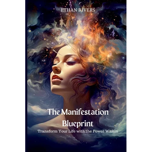 The Manifestation Blueprint: Transform Your Life with the Power Within - Paperback