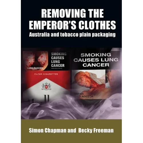 Removing the emperor's clothes: Australia and tobacco plain packaging - Paperback