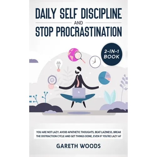 Daily Self Discipline and Procrastination 2-in-1 Book: You Are Not Lazy. Avoid Apathetic Thoughts, Beat Laziness, Break The Distraction Cycle and Get - Hardcover